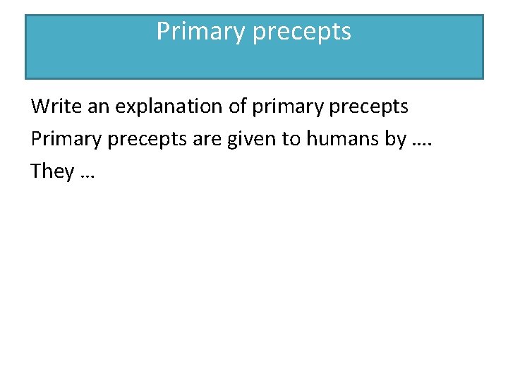 Primary precepts Write an explanation of primary precepts Primary precepts are given to humans Primary precepts Write an explanation of primary precepts Primary precepts are given to humans