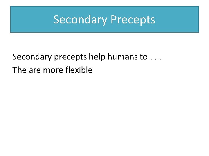 Secondary Precepts Secondary precepts help humans to. . . The are more flexible Secondary Precepts Secondary precepts help humans to. . . The are more flexible