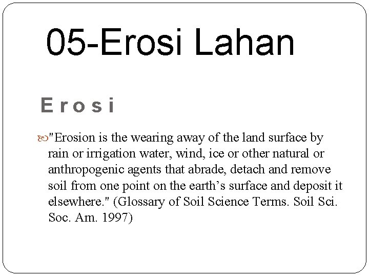 # 05 -Erosi Lahan Erosi "Erosion is the wearing away of the land surface