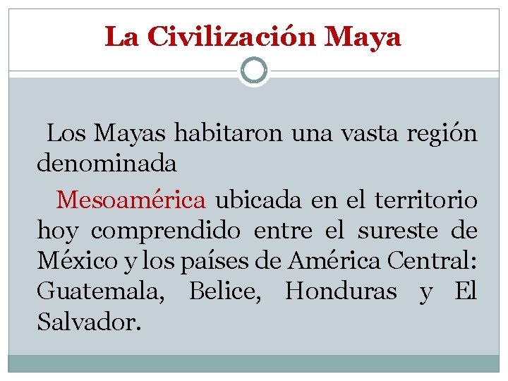 La Civilización Maya Los Mayas habitaron una vasta región denominada Mesoamérica ubicada en el