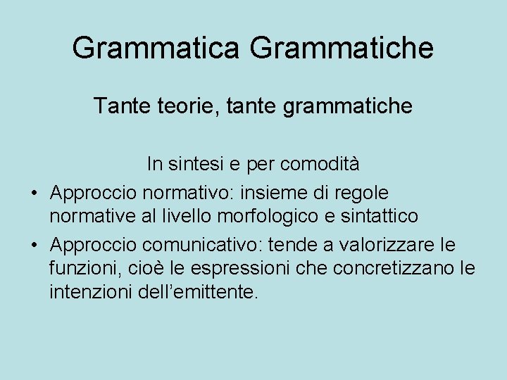 Grammatica Grammatiche Tante teorie, tante grammatiche In sintesi e per comodità • Approccio normativo: