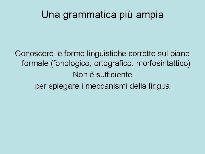 Una grammatica più ampia Conoscere le forme linguistiche corrette sul piano formale (fonologico, ortografico,