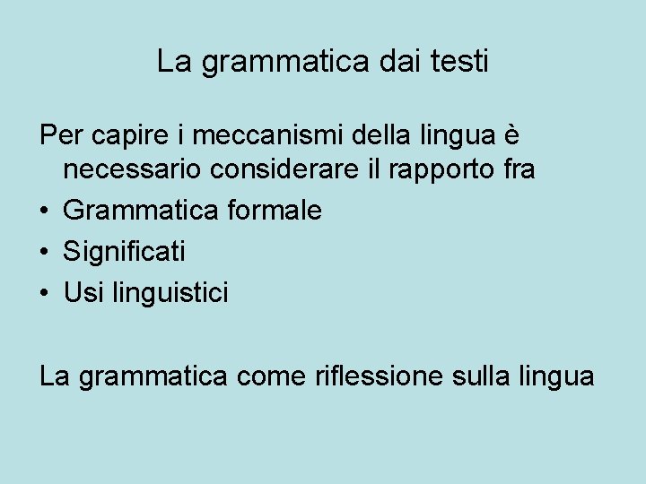 La grammatica dai testi Per capire i meccanismi della lingua è necessario considerare il