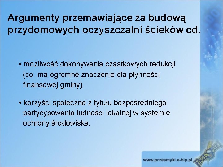 Argumenty przemawiające za budową przydomowych oczyszczalni ścieków cd. • możliwość dokonywania cząstkowych redukcji (co