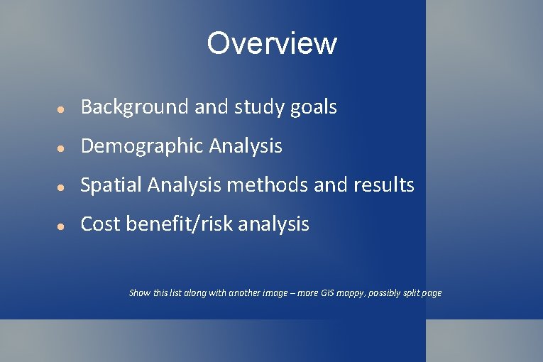 Overview Background and study goals Demographic Analysis Spatial Analysis methods and results Cost benefit/risk