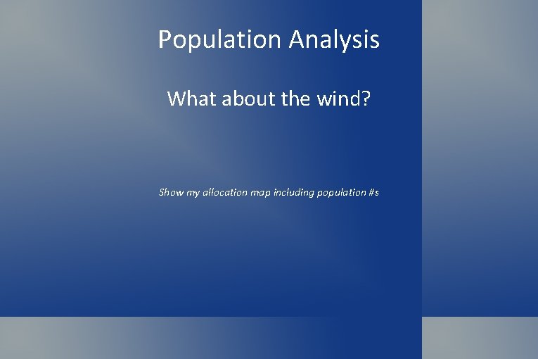 Population Analysis What about the wind? Show my allocation map including population #s 