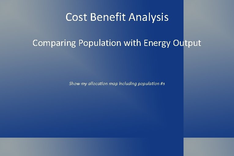 Cost Benefit Analysis Comparing Population with Energy Output Show my allocation map including population