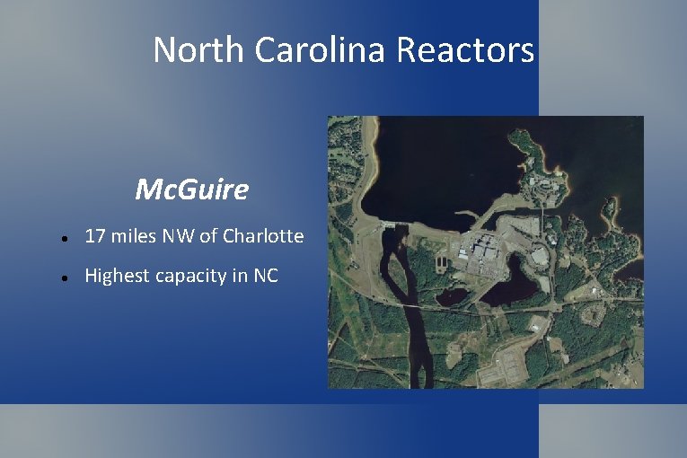 North Carolina Reactors Mc. Guire 17 miles NW of Charlotte Highest capacity in NC