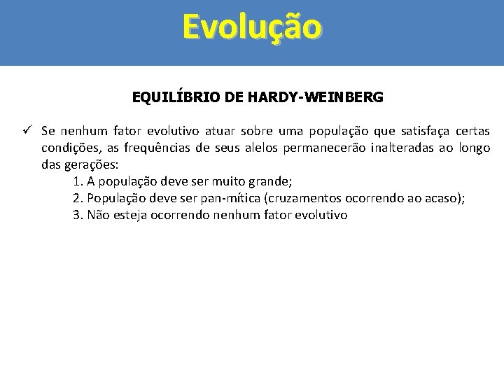 Evolução EQUILÍBRIO DE HARDY-WEINBERG ü Se nenhum fator evolutivo atuar sobre uma população que