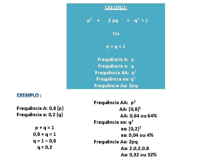 CÁLCULO: p 2 + 2 pq + q 2 = 1 Ou p+q=1 Frequência