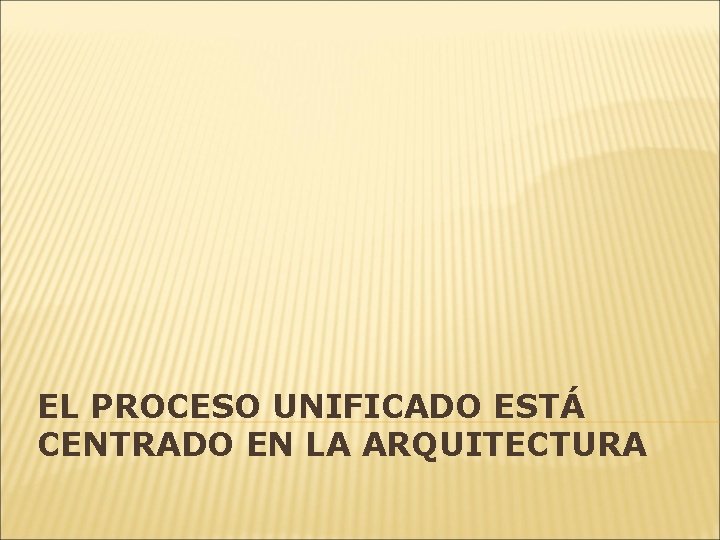 EL PROCESO UNIFICADO ESTÁ CENTRADO EN LA ARQUITECTURA 