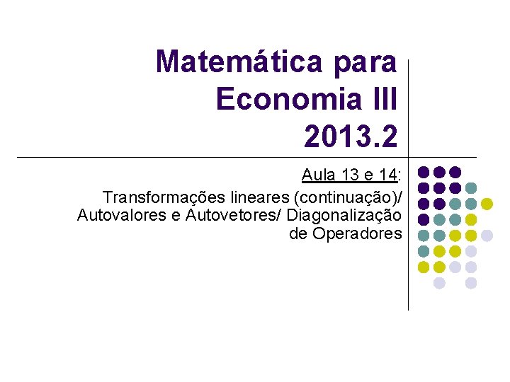 Matemática para Economia III 2013. 2 Aula 13 e 14: Transformações lineares (continuação)/ Autovalores