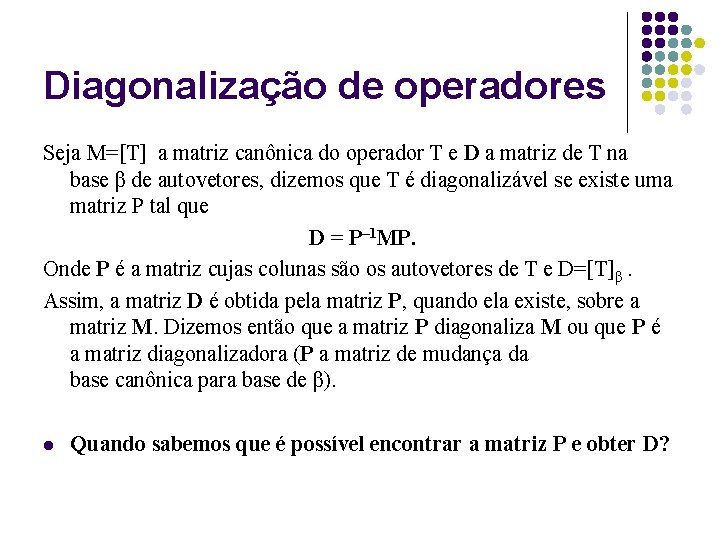 Diagonalização de operadores Seja M=[T] a matriz canônica do operador T e D a