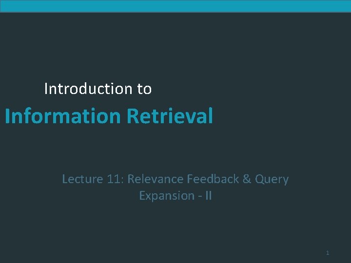 Introduction to Information Retrieval Lecture 11: Relevance Feedback & Query Expansion - II 1