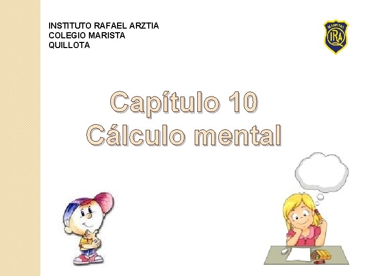 INSTITUTO RAFAEL ARZTIA COLEGIO MARISTA QUILLOTA Capítulo 10 Cálculo mental 