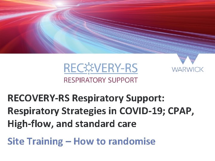 RECOVERY-RS Respiratory Support: Respiratory Strategies in COVID-19; CPAP, High-flow, and standard care Site Training