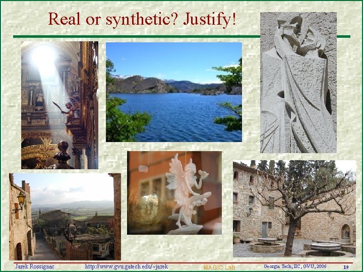 Real or synthetic? Justify! Jarek Rossignac http: //www. gvu. gatech. edu/~jarek MAGIC Lab Georgia