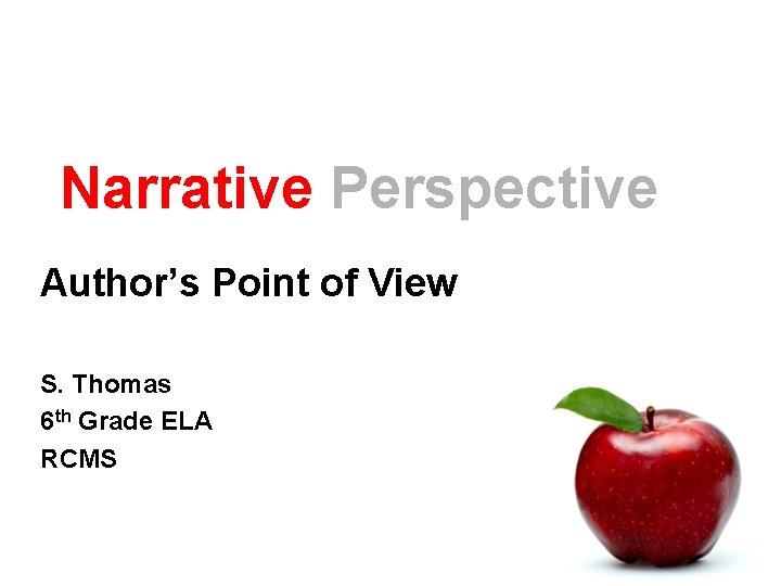 Narrative Perspective Author’s Point of View S. Thomas 6 th Grade ELA RCMS 