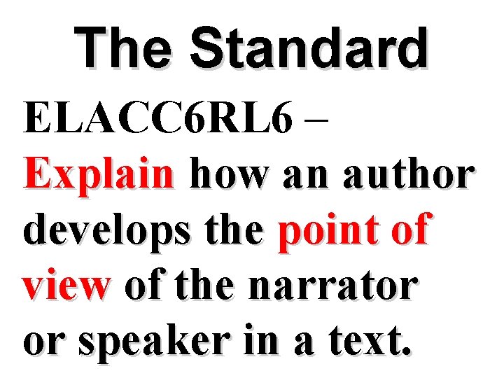 The Standard ELACC 6 RL 6 – Explain how an author develops the point