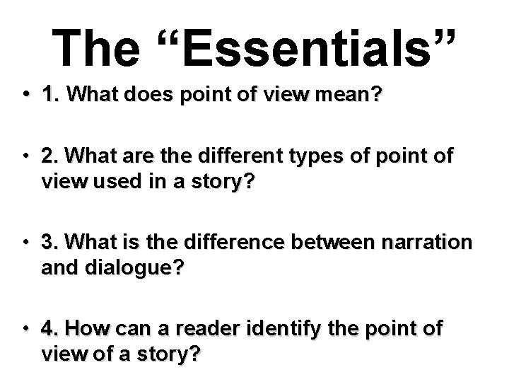 The “Essentials” • 1. What does point of view mean? • 2. What are