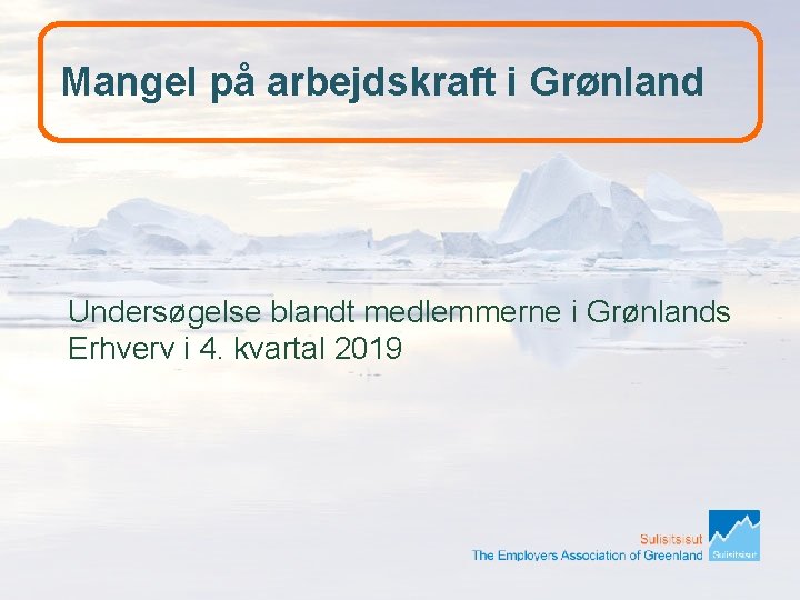Mangel på arbejdskraft i Grønland Undersøgelse blandt medlemmerne i Grønlands Erhverv i 4. kvartal