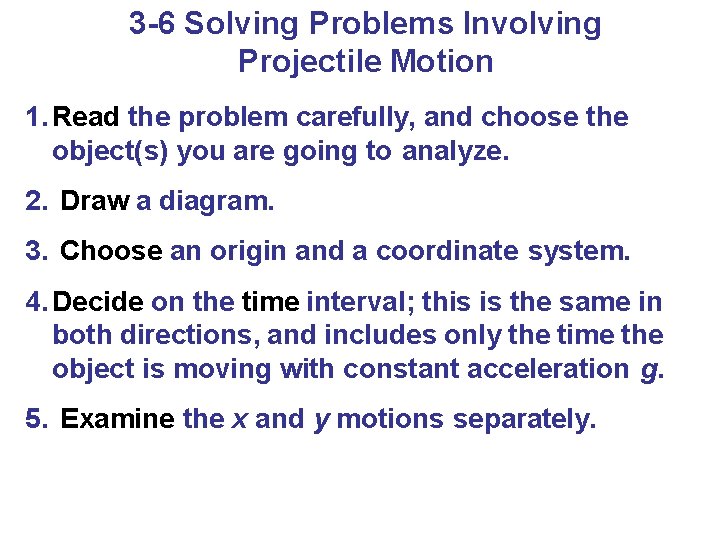3 -6 Solving Problems Involving Projectile Motion 1. Read the problem carefully, and choose