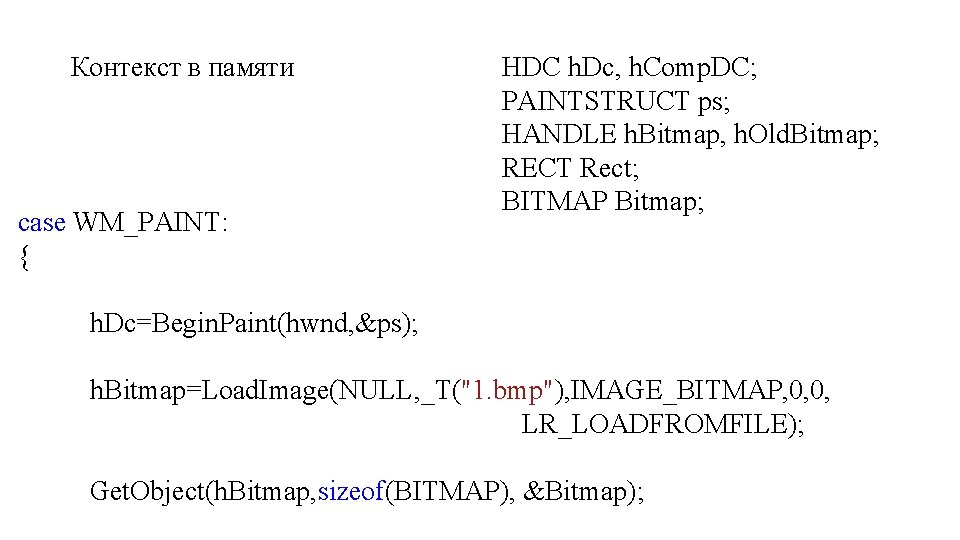 Контекст в памяти HDC h. Dc, h. Comp. DC; PAINTSTRUCT ps; HANDLE h. Bitmap,