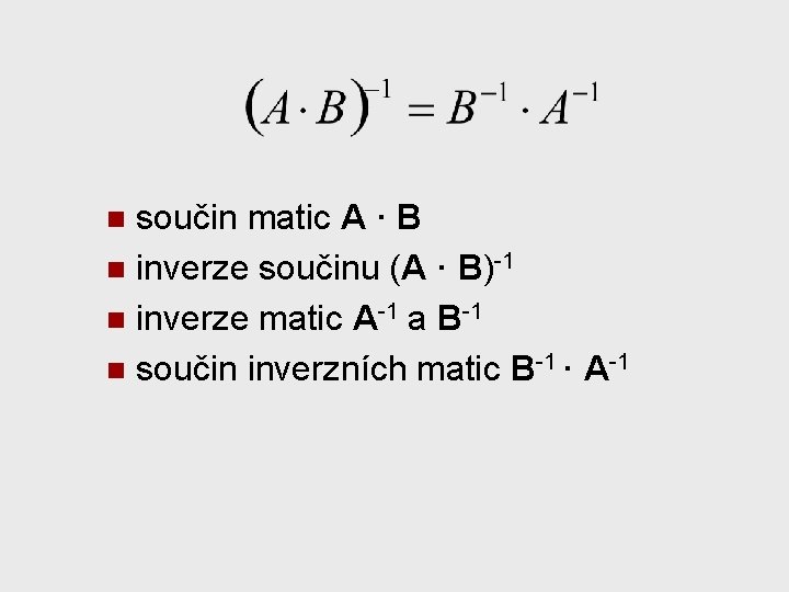 součin matic A · B n inverze součinu (A · B)-1 n inverze matic