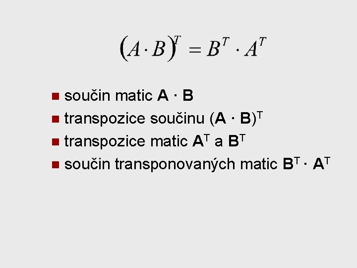 součin matic A · B n transpozice součinu (A · B)T n transpozice matic