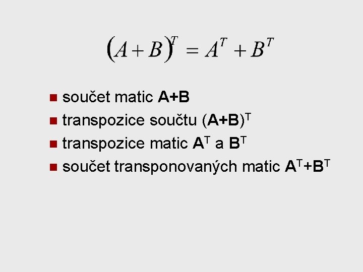 součet matic A+B n transpozice součtu (A+B)T n transpozice matic AT a BT n