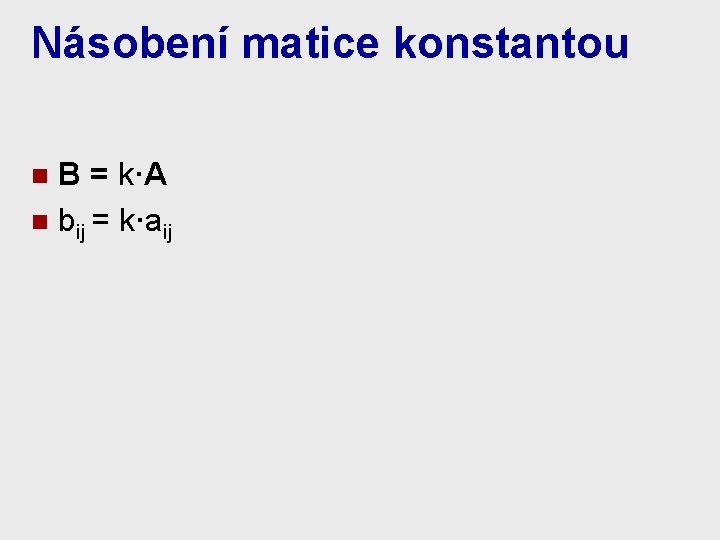 Násobení matice konstantou B = k·A n bij = k·aij n 