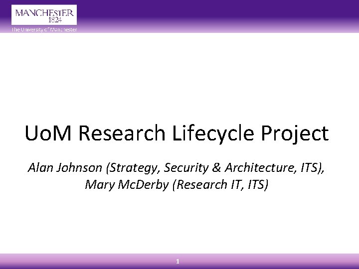 Uo. M Research Lifecycle Project Alan Johnson (Strategy, Security & Architecture, ITS), Mary Mc.