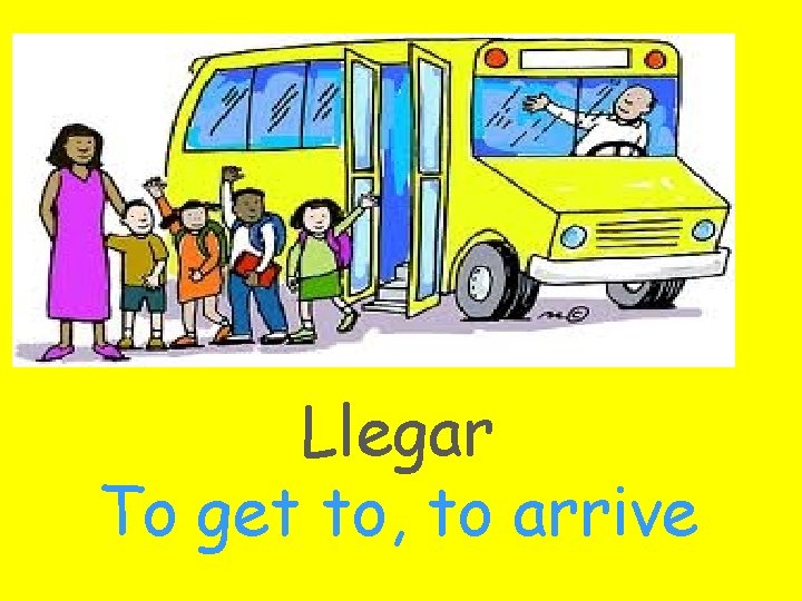 Llegar To get to, to arrive 
