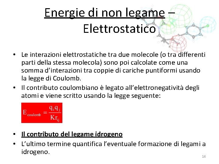 Energie di non legame – Elettrostatico • Le interazioni elettrostatiche tra due molecole (o