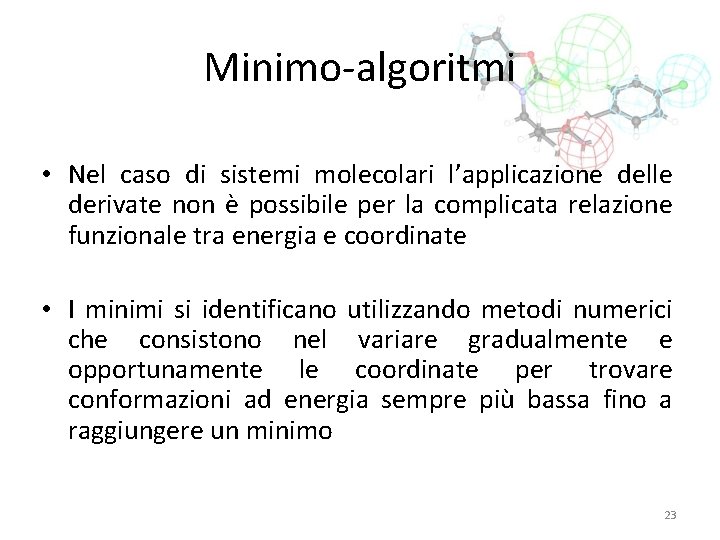 Minimo-algoritmi • Nel caso di sistemi molecolari l’applicazione delle derivate non è possibile per