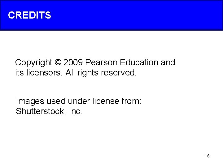 CREDITS Copyright © 2009 Pearson Education and its licensors. All rights reserved. Images used