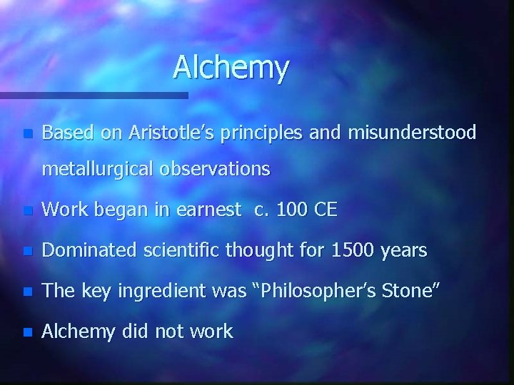 Alchemy n Based on Aristotle’s principles and misunderstood metallurgical observations n Work began in
