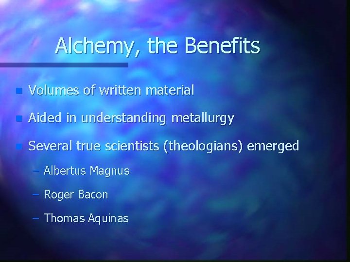 Alchemy, the Benefits n Volumes of written material n Aided in understanding metallurgy n