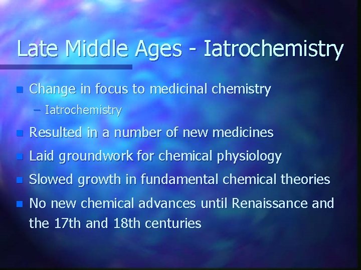 Late Middle Ages - Iatrochemistry n Change in focus to medicinal chemistry – Iatrochemistry