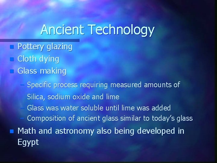 Ancient Technology n n n Pottery glazing Cloth dying Glass making – Specific process