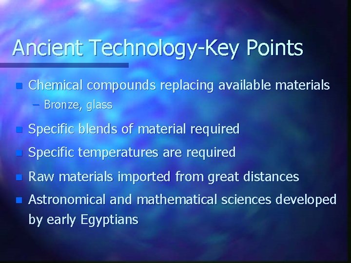 Ancient Technology-Key Points n Chemical compounds replacing available materials – Bronze, glass n Specific