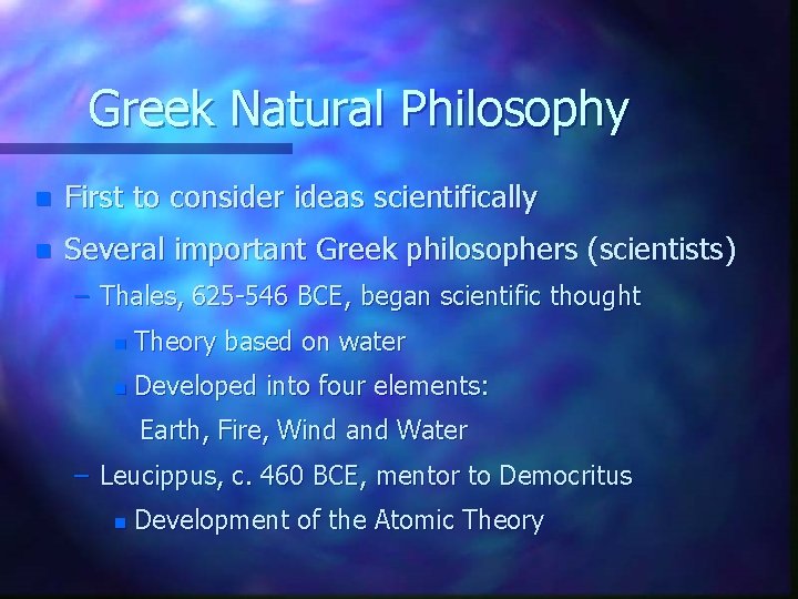 Greek Natural Philosophy n First to consider ideas scientifically n Several important Greek philosophers