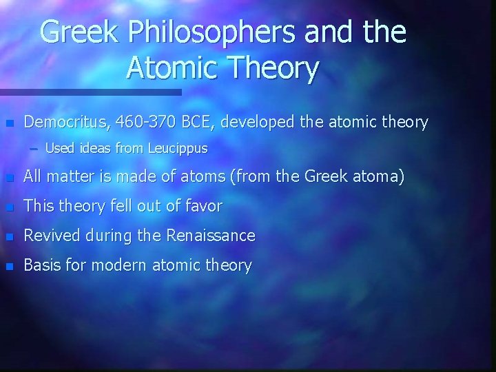 Greek Philosophers and the Atomic Theory n Democritus, 460 -370 BCE, developed the atomic