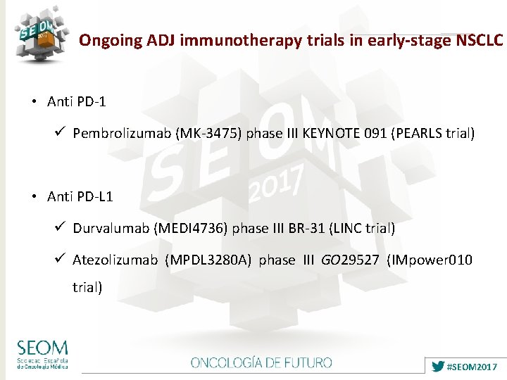 Ongoing ADJ immunotherapy trials in early-stage NSCLC • Anti PD-1 ü Pembrolizumab (MK-3475) phase