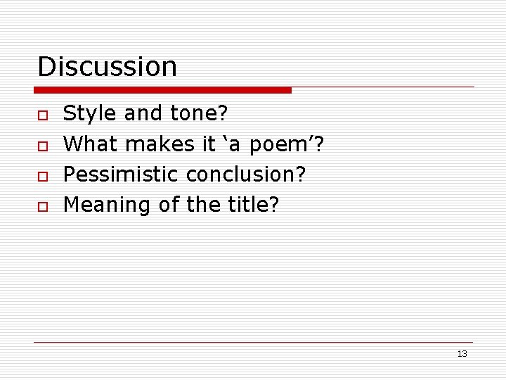 Discussion o o Style and tone? What makes it ‘a poem’? Pessimistic conclusion? Meaning