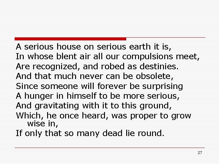 A serious house on serious earth it is, In whose blent air all our