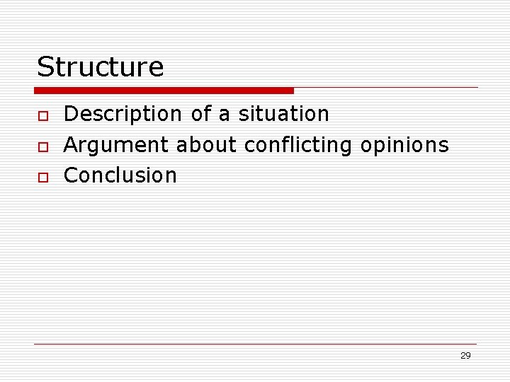 Structure o o o Description of a situation Argument about conflicting opinions Conclusion 29 Structure o o o Description of a situation Argument about conflicting opinions Conclusion 29