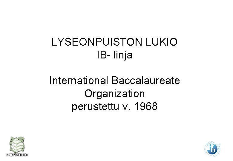 LYSEONPUISTON LUKIO IB- linja International Baccalaureate Organization perustettu v. 1968 