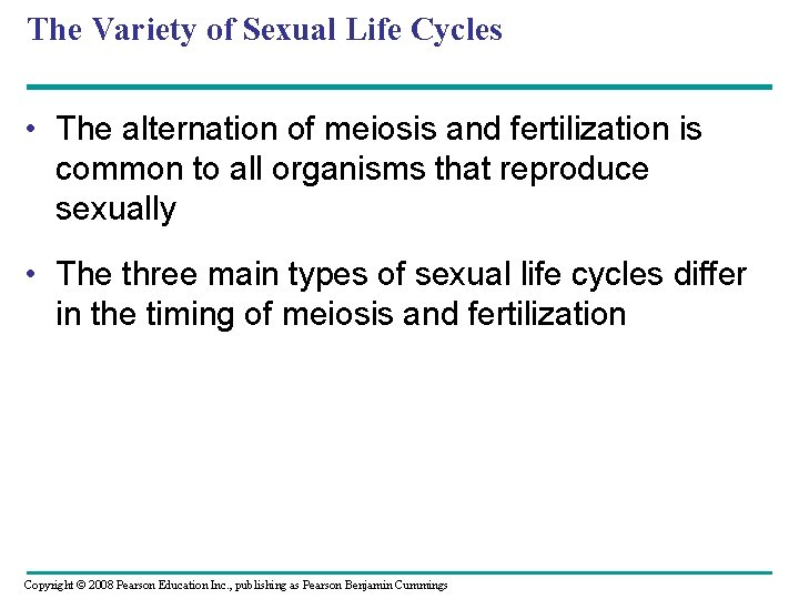 The Variety of Sexual Life Cycles • The alternation of meiosis and fertilization is