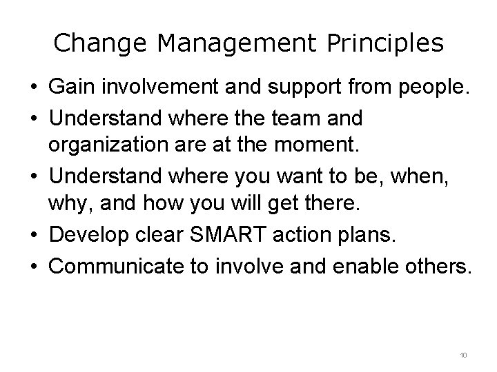 Change Management Principles • Gain involvement and support from people. • Understand where the